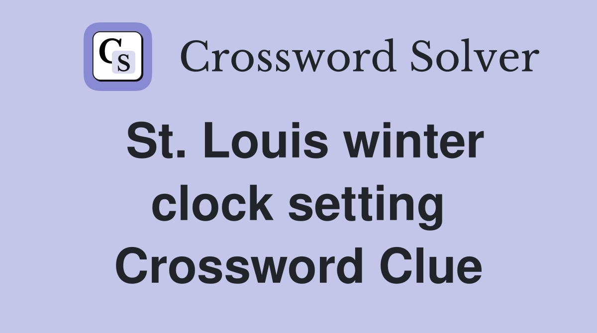 St. Louis winter clock setting Crossword Clue Answers Crossword Solver